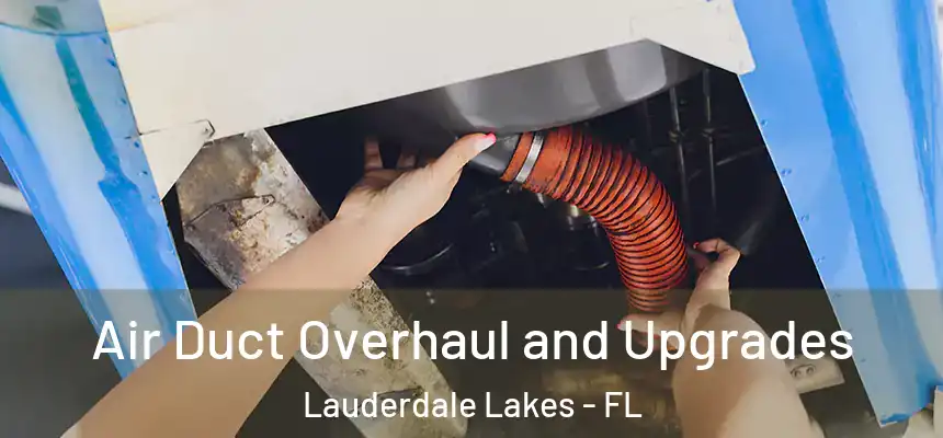 Air Duct Overhaul and Upgrades Lauderdale Lakes - FL