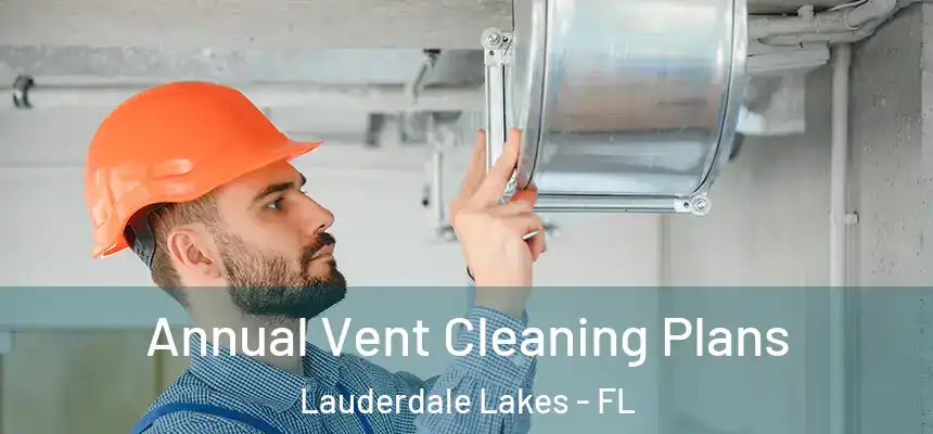 Annual Vent Cleaning Plans Lauderdale Lakes - FL