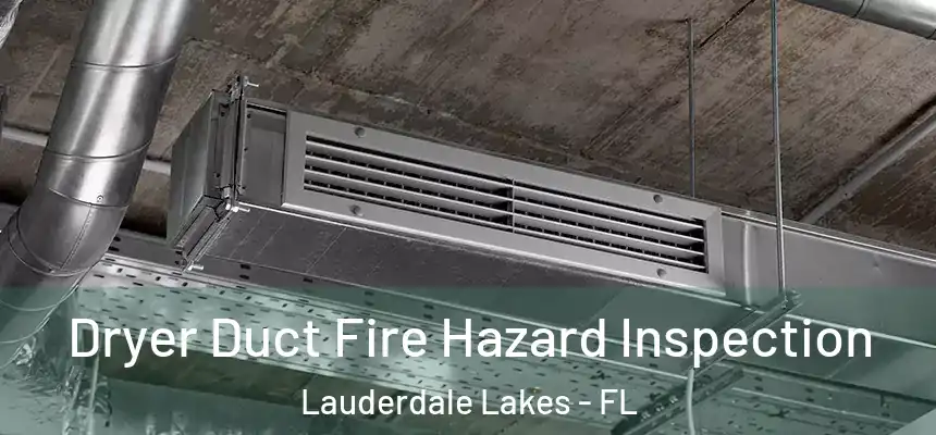 Dryer Duct Fire Hazard Inspection Lauderdale Lakes - FL