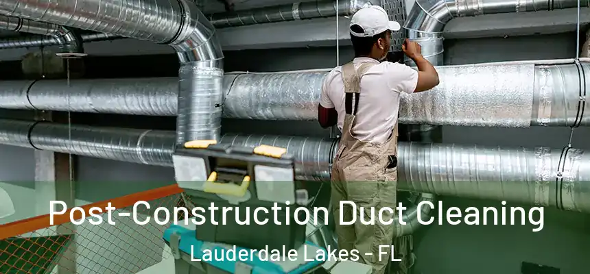 Post-Construction Duct Cleaning Lauderdale Lakes - FL