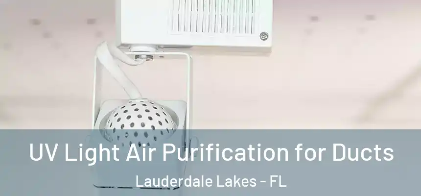UV Light Air Purification for Ducts Lauderdale Lakes - FL